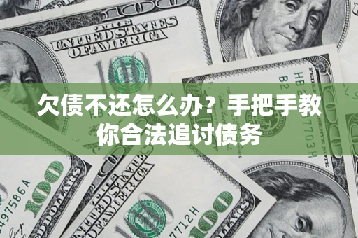 武汉欠债不还怎么办？手把手教你合法追讨债务