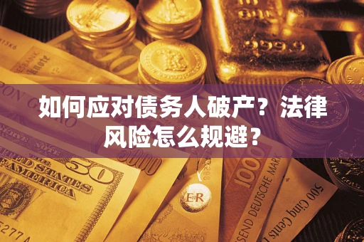 武汉如何应对债务人破产？法律风险怎么规避？