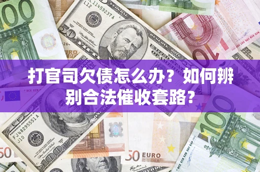武汉打官司欠债怎么办？如何辨别合法催收套路？