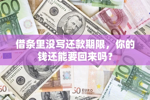 武汉借条里没写还款期限，你的钱还能要回来吗？