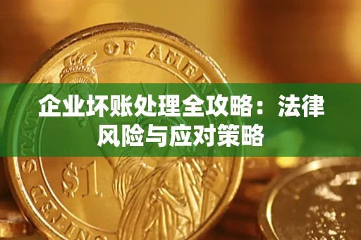 武汉企业坏账处理全攻略：法律风险与应对策略