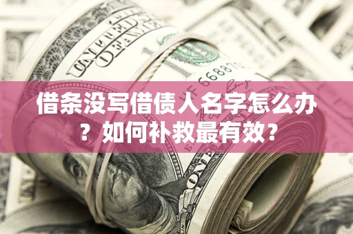 武汉借条没写借债人名字怎么办？如何补救最有效？
