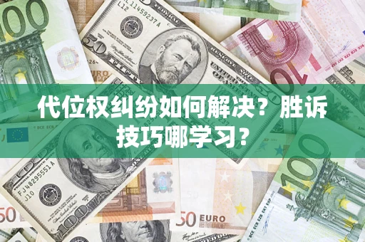 武汉代位权纠纷如何解决？胜诉技巧哪学习？