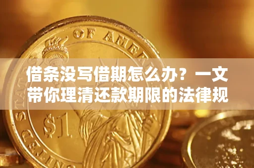 武汉借条没写借期怎么办？一文带你理清还款期限的法律规则