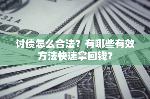 武汉讨债怎么合法？有哪些有效方法快速拿回钱？