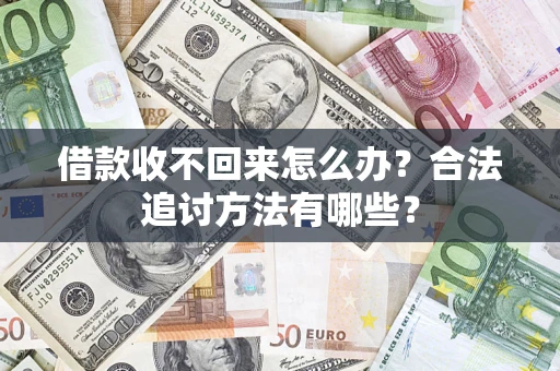 武汉借款收不回来怎么办？合法追讨方法有哪些？