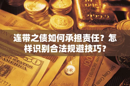武汉连带之债如何承担责任？怎样识别合法规避技巧？
