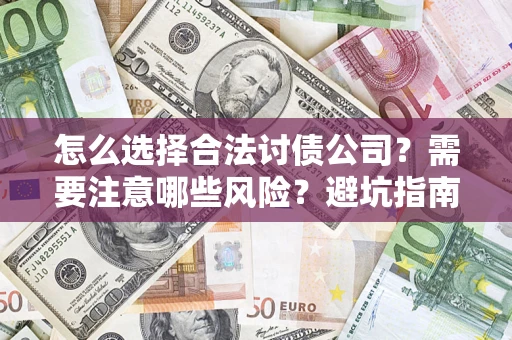 武汉怎么选择合法讨债公司？需要注意哪些风险？避坑指南来了！