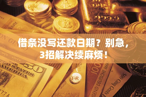 武汉借条没写还款日期？别急，3招解决续麻烦！