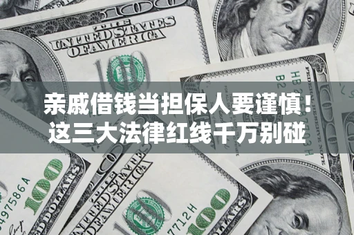 武汉亲戚借钱当担保人要谨慎！这三大法律红线千万别碰