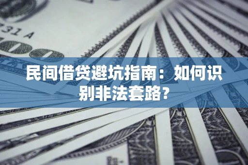 武汉民间借贷避坑指南：如何识别非法套路？