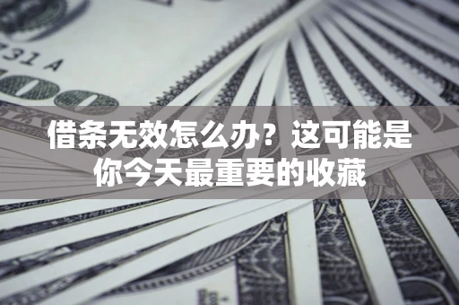武汉借条无效怎么办？这可能是你今天最重要的收藏
