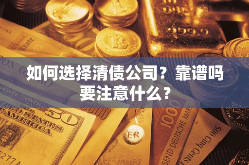 武汉如何选择清债公司？靠谱吗要注意什么？