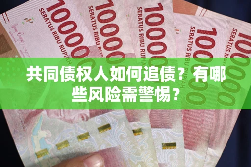 武汉共同债权人如何追债？有哪些风险需警惕？