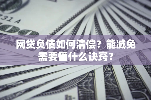 武汉网贷负债如何清偿？能减免需要懂什么诀窍？