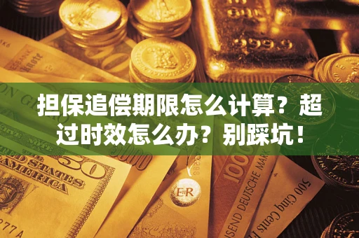 武汉担保追偿期限怎么计算？超过时效怎么办？别踩坑！