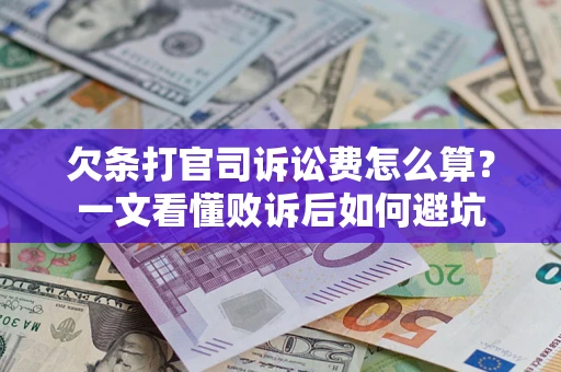 武汉欠条打官司诉讼费怎么算？一文看懂败诉后如何避坑