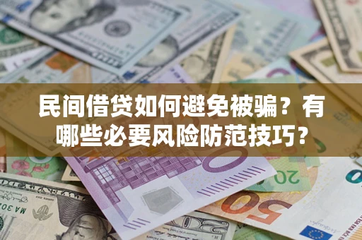 武汉民间借贷如何避免被骗？有哪些必要风险防范技巧？
