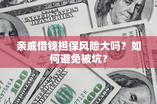 武汉亲戚借钱担保风险大吗？如何避免被坑？
