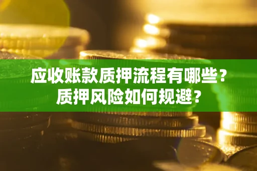 武汉应收账款质押流程有哪些？质押风险如何规避？