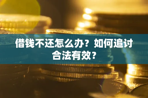 武汉借钱不还怎么办？如何追讨合法有效？