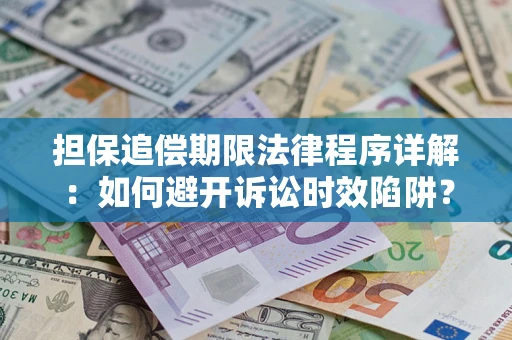 武汉担保追偿期限法律程序详解：如何避开诉讼时效陷阱？