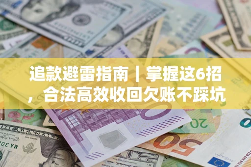 武汉追款避雷指南｜掌握这6招，合法高效收回欠账不踩坑