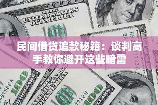 武汉民间借贷追款秘籍：谈判高手教你避开这些暗雷