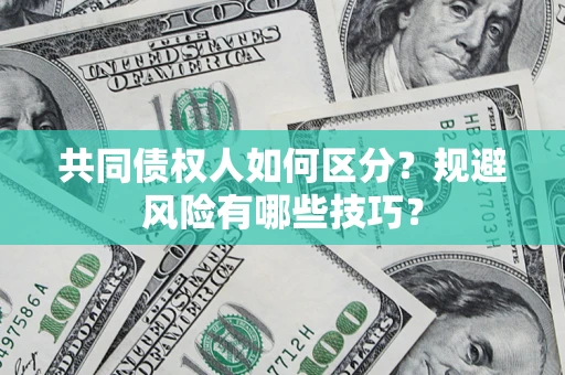 武汉共同债权人如何区分？规避风险有哪些技巧？