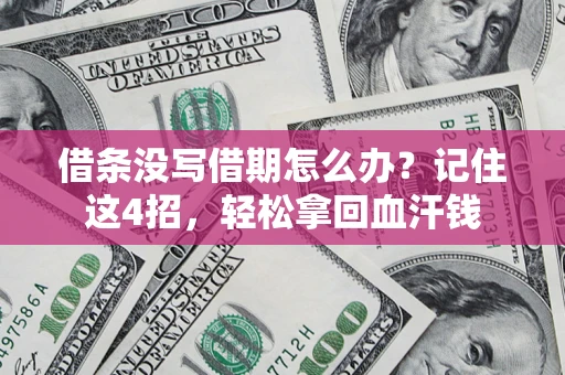 武汉借条没写借期怎么办？记住这4招，轻松拿回血汗钱