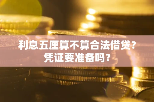 武汉利息五厘算不算合法借贷？凭证要准备吗？