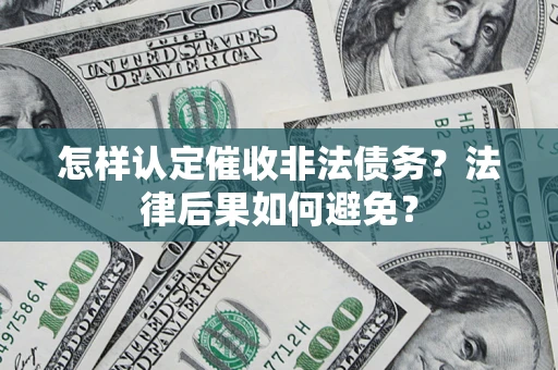 武汉怎样认定催收非法债务？法律后果如何避免？