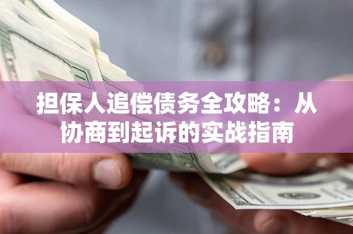 武汉担保人追偿债务全攻略：从协商到起诉的实战指南