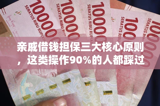 武汉亲戚借钱担保三大核心原则，这类操作90%的人都踩过坑！附法院判决案例