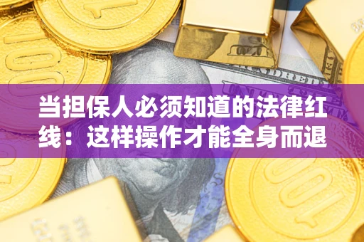 武汉当担保人必须知道的法律红线：这样操作才能全身而退