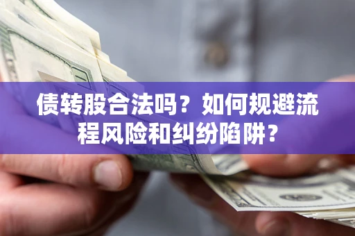 武汉债转股合法吗？如何规避流程风险和纠纷陷阱？